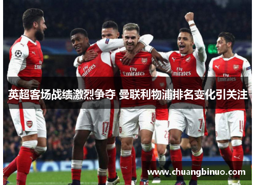 英超客场战绩激烈争夺 曼联利物浦排名变化引关注